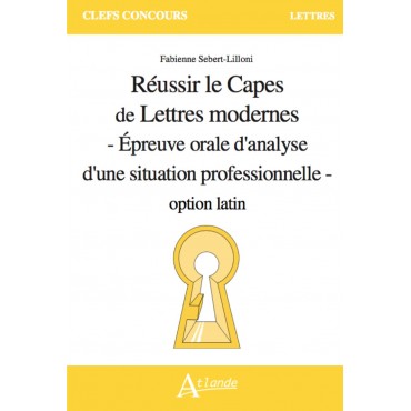 Réussir le Capes de Lettres modernes - Épreuve orale d'analyse d'une situation professionnelle - option latin