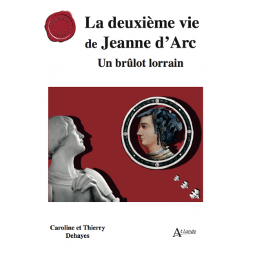 La deuxième vie de Jeanne d’Arc. Un brulôt lorrain