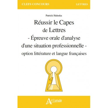 Réussir le Capes de Lettres- Épreuve orale d'analyse d'une situation professionnelle - option littérature et langue françaises