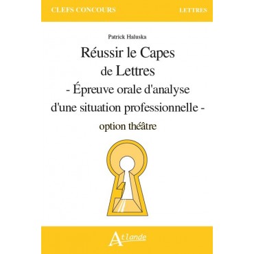 Réussir le Capes de Lettres - Epreuve orale d'analyse d'une situation professionnelle - option théâtre