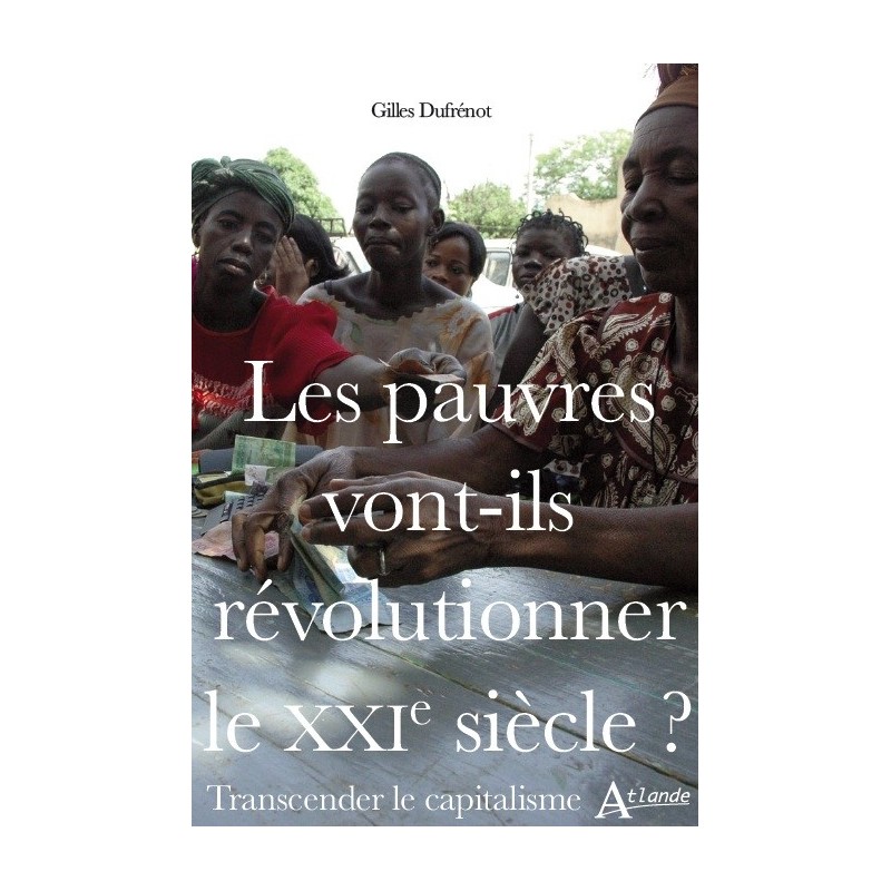 Les pauvres vont-ils révolutionner le XXIeme siècle ? Transcender le capitalisme